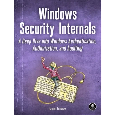 Abbildung von Windows Security Internals: A Deep Dive into Authentication, Authorization, and Auditing