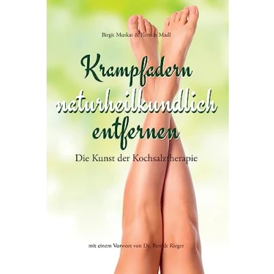 Abbildung von Krampfadern naturheilkundlich entfernen: Die Kunst der Kochsalztherapie. Mit einem Vorwort von Dr. Berndt Rieger