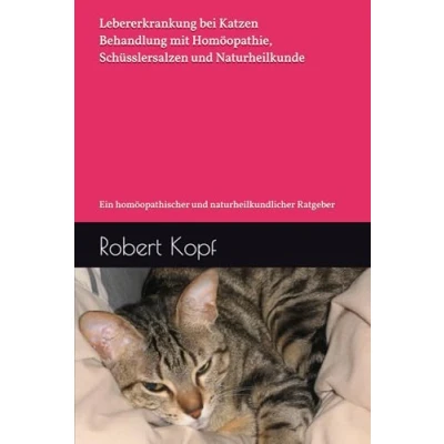 Abbildung von Lebererkrankung bei Katzen Behandlung mit Homöopathie, Schüsslersalzen und Naturheilkunde: Ein homöopathischer naturheilkundlicher Ratgeber