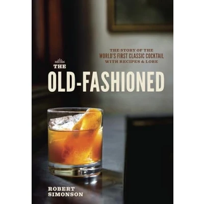 Abbildung von the Old Fashioned: Story of World&#039;s First Classic Cocktail, with Recipes and Lore
