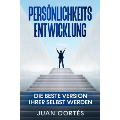 Abbildung von Persönlichkeitsentwicklung Die beste Version Ihrer selbst werden: Das Buch für zielstrebige Anfänger. Wie Sie Ihre Ziele erreichen, Ihr ... (Persönlichkeitsentwicklung Juan Cortés)