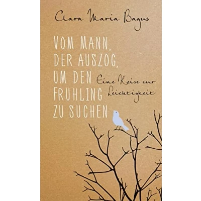 Abbildung von Vom Mann, der auszog, um den Frühling zu suchen: Eine Reise zur Leichtigkeit poetische Erzählung über die Glückssuche