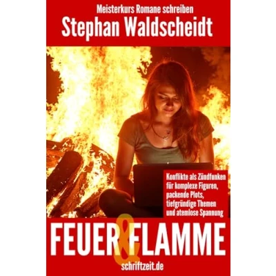 Abbildung von FEUER und FLAMME: Konflikte als Zündfunken für komplexe Figuren, packende Plots, tiefgründige Themen atemlose Spannung: Meisterkurs Romane schreiben
