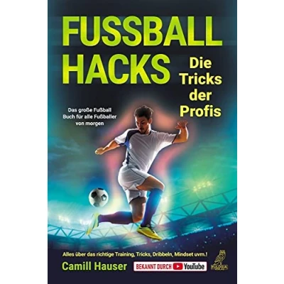 Abbildung von Fußball Hacks Die Tricks der Profis: das große Buch für alle Fußballer von morgen Alles über richtige Training, Tricks, Dribbeln, Mindset uvm.!