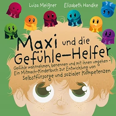 Abbildung von Maxi und die Gefühle Helfer:: wahrnehmen, benennen mit ihnen umgehen ¿ Ein Mitmach Kinderbuch zur Entwicklung von Selbstfürsorge sozialer Kompetenzen