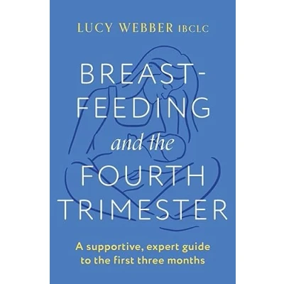 Abbildung von Breastfeeding and the Fourth Trimester: A supportive, expert guide to first three months