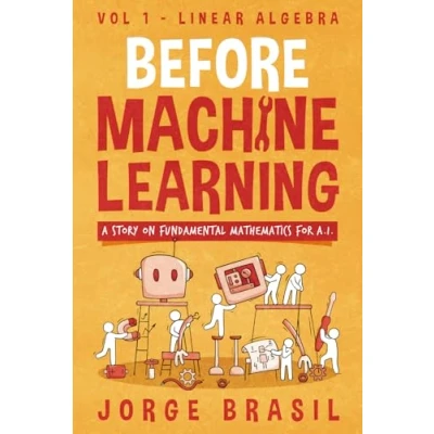 Abbildung von Before Machine Learning Volume 1 Linear Algebra for A.I: The fundamental mathematics Data Science and Artificial Inteligence.