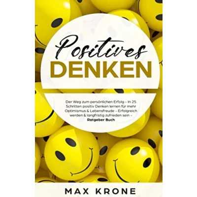 Abbildung von Positives Denken: In 25 Schritten positiv Denken lernen für mehr Optimismus, Lebensfreude &amp; Zufriedenheit Langfristig zufrieden werden ein erfülltes Leben führen Ratgeber Buch
