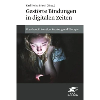 Abbildung von Gestörte Bindungen in digitalen Zeiten: Ursachen, Prävention, Beratung und Therapie