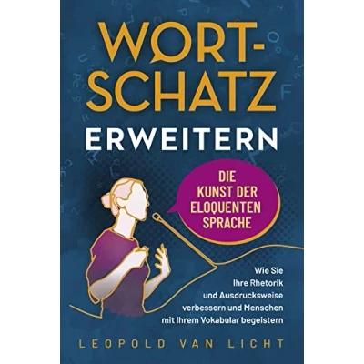 Abbildung von Wortschatz erweitern Die Kunst der eloquenten Sprache: Wie Sie Ihre Rhetorik und Ausdrucksweise verbessern Menschen mit Ihrem Vokabular begeistern