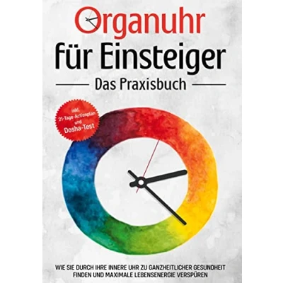 Abbildung von Organuhr für Einsteiger Das Praxisbuch: Wie Sie durch Ihre innere Uhr zu ganzheitlicher Gesundheit finden und maximale Lebensenergie verspüren inkl. 21 Tage Actionplan Dosha Test