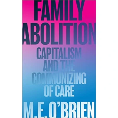Abbildung von Family Abolition: Capitalism and the Communizing of Care