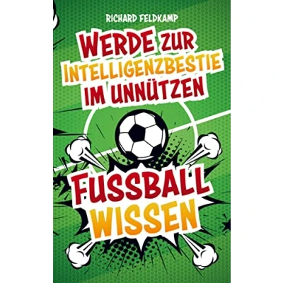 Abbildung von Werde zur Intelligenzbestie im unnützen Fussballwissen: die verrücktesten Fussball Fakten zum Angeben an jedem Stammtisch inklusive Quiz legendärsten Skandale, Verletzungen und Rekorde