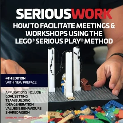 Abbildung von Serious Work: How to Facilitate Meetings &amp; Workshops Using the LEGO Play Method