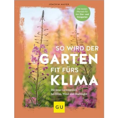 Abbildung von So wird der Garten fit fürs Klima: Die neue Gartenpraxis für Hitze, Wind und Starkregen. besten Pflanzen den Zier Nutzgarten (GU Gartengestaltung)