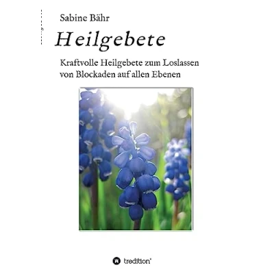 Abbildung von Heilgebete: Kraftvolle Heilgebete zum Loslassen von Blockaden auf allen Ebenen