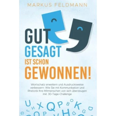 Abbildung von GUT GESAGT IST SCHON GEWONNEN! Wortschatz erweitern und Ausdrucksweise verbessern: Wie Sie mit Kommunikation Rhetorik Ihre Mitmenschen von sich überzeugen inkl. 30 Tage Challenge