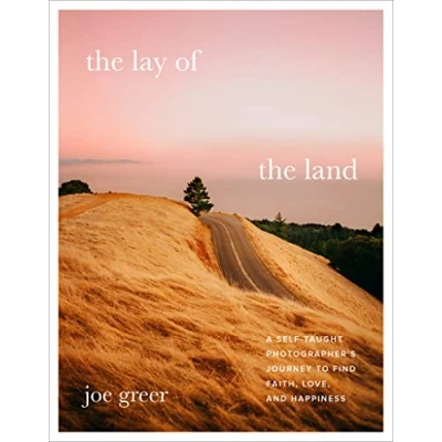 Abbildung von the Lay of Land: A Self Taught Photographer&#039;s Journey to Find Faith, Love, and Happiness