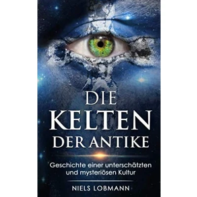 Abbildung von Die Kelten der Antike: Geschichte einer unterschätzten und mysteriösen Kultur