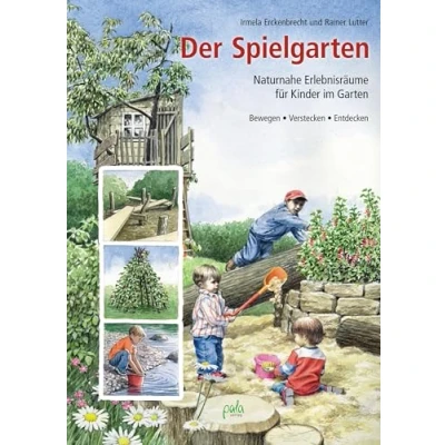 Abbildung von Der Spielgarten: Naturnahe Erlebnisräume für Kinder im Garten Bewegen, Verstecken, Entdecken