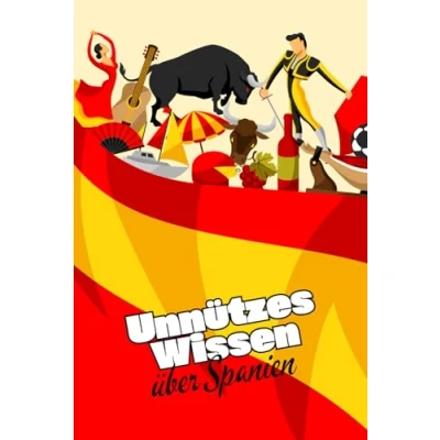 Abbildung von Unnützes Wissen über Spanien: Faszinierende Fakten und kuriose Details die spanische Kultur, Politik, Traditionen vieles mehr