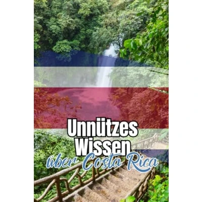 Abbildung von Unnützes Wissen über Costa Rica: Kuriose und erstaunliche Fakten rund um Kultur, Alltag, Politik Geschichte Ricas
