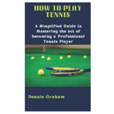 Abbildung von How to Play Tennis: a Simplified Guide in Mastering the act of becoming Professional Tennis Player