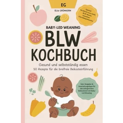 Abbildung von BLW Kochbuch: Gesund und selbstständig essen 50 Rezepte für die breifreie Beikosteinführung: Baby Led Weaning Breifrei