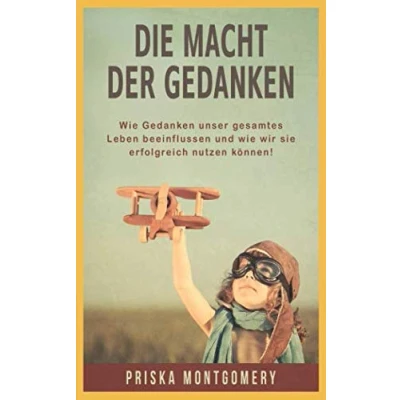 Abbildung von Die Macht der Gedanken: wie Gedanken unser gesamtes Leben beeinflussen und wir sie erfolgreich nutzen können!