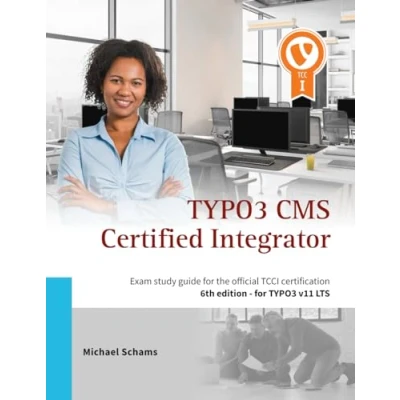 Abbildung von TYPO3 CMS Certified Integrator: Exam study guide for the official TCCI certification of Association (6th edition)