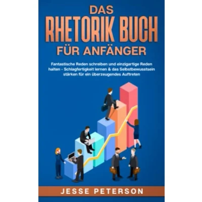 Abbildung von das Rhetorik Buch für Anfänger: Fantastische Reden schreiben und einzigartige halten Schlagfertigkeit lernen &amp; Selbstbewusstsein stärken ... verbessern Psychologie, Band 1)
