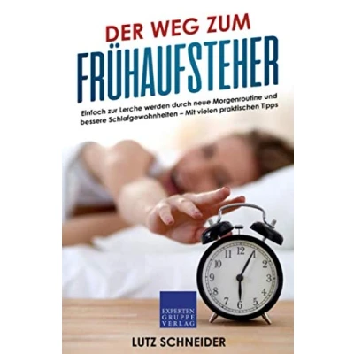 Abbildung von Der Weg zum Frühaufsteher: Einfach zur Lerche werden durch neue Morgenroutine und bessere Schlafgewohnheiten Mit vielen praktischen Tipps