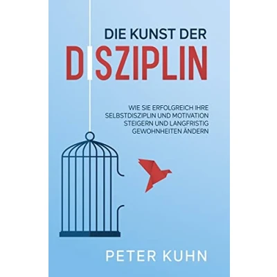 Abbildung von Die Kunst der Disziplin: Wie Sie erfolgreich Ihre Selbstdisziplin und Motivation steigern langfristig Gewohnheiten ändern