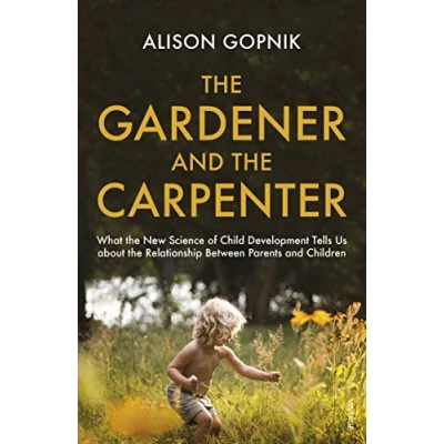 Abbildung von the Gardener and Carpenter: What New Science of Child Development Tells Us About Relationship Between Parents Children