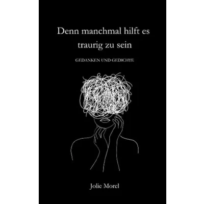 Abbildung von Denn manchmal hilft es traurig zu sein: Gedanken und Gedichte