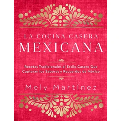 Abbildung von La cocina casera mexicana / the Mexican Home Kitchen (Spanish Edition): Recetas tradicionales al estilo casero que capturan los sabores y recuerdos de ... Capture Flavors and Memories of Mexico
