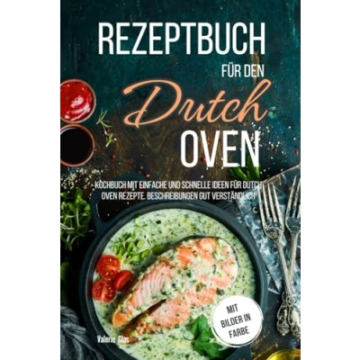 Abbildung von Rezeptbuch für den Dutch Oven: Kochbuch mit einfache und schnelle Ideen Oven Rezepte. Beschreibungen gut verständlich, Bilder in Farbe (Küchenhelfer)