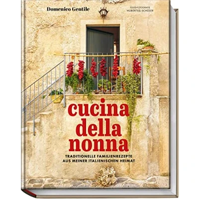 Abbildung von Cucina della nonna: Traditionelle Familienrezepte aus meiner italienischen Heimat Authentische Rezepte Italien: Antipasti, Zuppe, Pasta, Pizza, Dolci u.v.m.