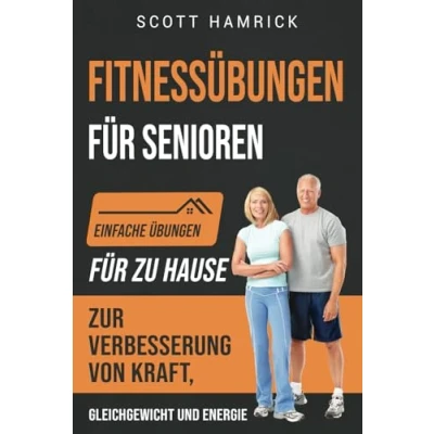 Abbildung von Fitnessübungen für Senioren: Einfache Übungen zu Hause zur Verbesserung von Kraft, Gleichgewicht und Energie (Trainingseinheiten Männer Frauen über 60)