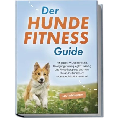 Abbildung von Der Hundefitness Guide: Mit gezieltem Muskeltraining, Bewegungstraining, Agility Training und Physiotherapie zu optimaler Gesundheit mehr Lebensqualität für Ihren Hund inkl. Trainingsplan