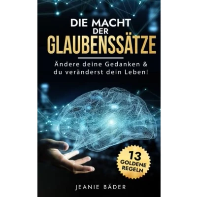 Abbildung von Die Macht der Glaubenssätze: Ändere deine Gedanken &amp; du veränderst dein Leben! (Menschliche Psychologie, Band 5)