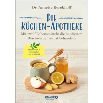 Abbildung von die Küchen Apotheke: Mit zwölf Lebensmitteln häufigsten Beschwerden selbst behandeln