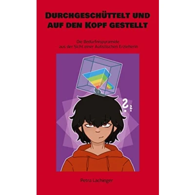 Abbildung von Durchgeschüttelt und auf den Kopf gestellt: Die Bedürfnispyramide aus der Sicht einer Autistischen Erzieherin