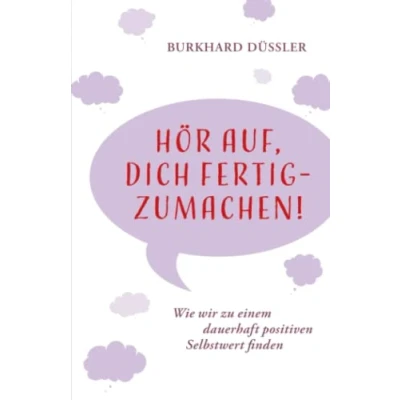 Abbildung von Hör auf, dich fertig zu machen: Wie wir einem dauerhaft positiven Selbstwert finden