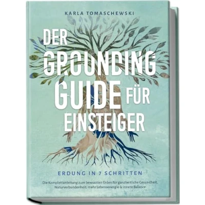 Abbildung von Der Grounding Guide für Einsteiger Erdung in 7 Schritten: Die Komplettanleitung zum bewussten Erden ganzheitliche Gesundheit, Naturverbundenheit, mehr Lebensenergie &amp; innere Balance