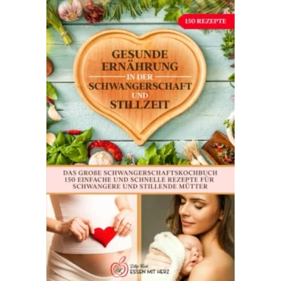 Abbildung von Gesunde Ernährung in der Schwangerschaft und Stillzeit: Das große Schwangerschaftskochbuch. 150 einfache schnelle Rezepte für Schwangere stillende Mütter.