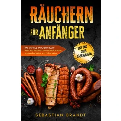 Abbildung von Räuchern für Anfänger: Das geniale Buch Über 150 Rezepte zum Heißräuchern, Warmräuchern, Kalträuchern mit und ohne Räucherofen