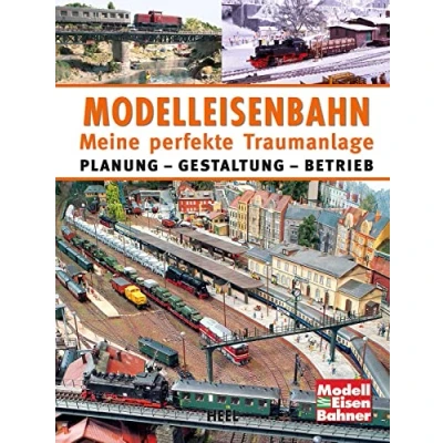 Abbildung von Modelleisenbahn Meine perfekte Traumanlage: Planung Gestaltung Betrieb