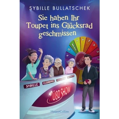 Abbildung von Sie haben Ihr Toupet ins Glücksrad geschmissen: Brüllend komisch und mit viel Herz Pflägerin der Herzen Sybille Bullatschek neuen Abenteuern aus dem Seniorenheim (Haus Sonnenuntergang, Band 3)