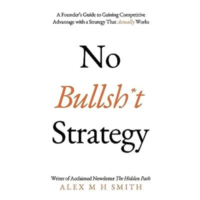 Abbildung von No Bullsh*t Strategy: a Founder’s Guide to Gaining Competitive Advantage with Strategy That Actually Works